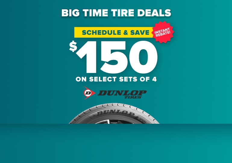 Big time tire deals banner: Schedule and save $150 on select sets of 4 Dunlop tires, instant rebate, with a Dunlop tire on a teal background