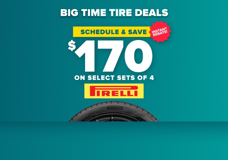 Big time tire deals banner: Schedule and save up to $170 on select sets of 4 Pirelli tires, instant rebate, with a Pirelli tire on a teal background